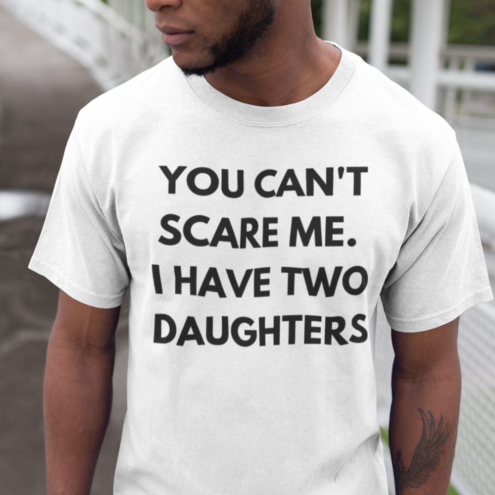 Gift For Dad - You Can't Scare Me. I Have Two Daughters Shirt