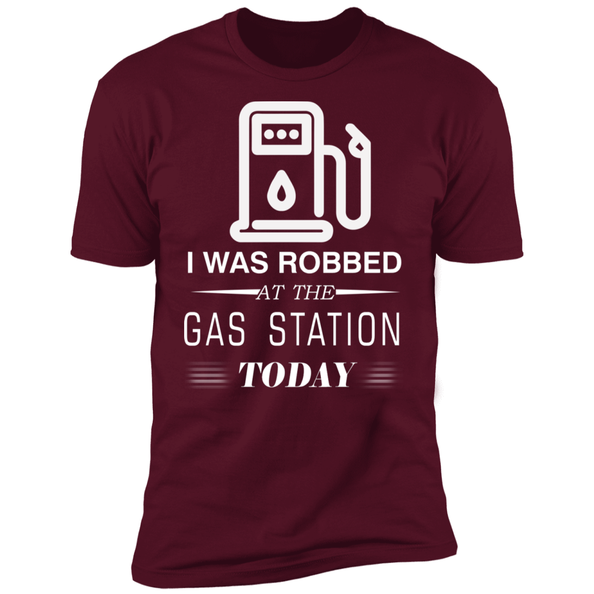 I Was Robbed At The Gas Station Today T-shirt