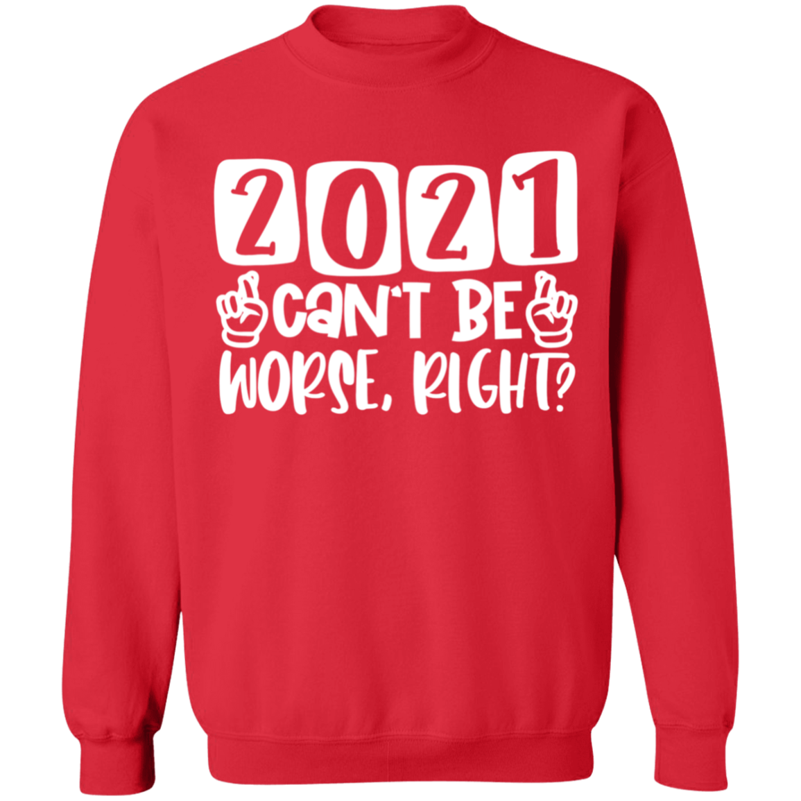 2021 Can't Be Worse Right Sweatshirt