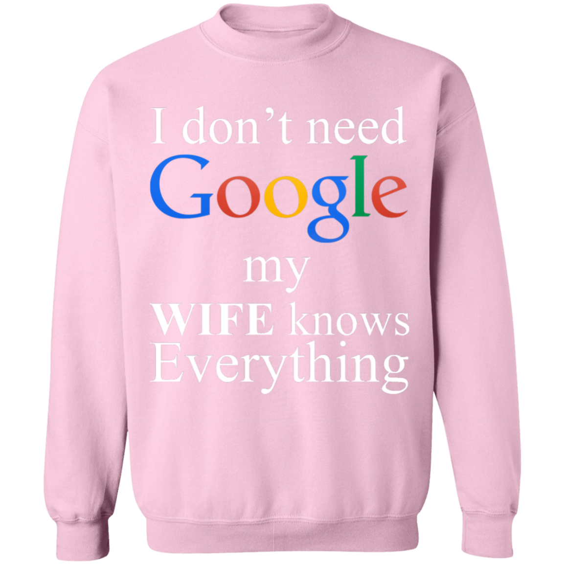 I Don't Need Google My Wife Knows Everything Sweatshirt
