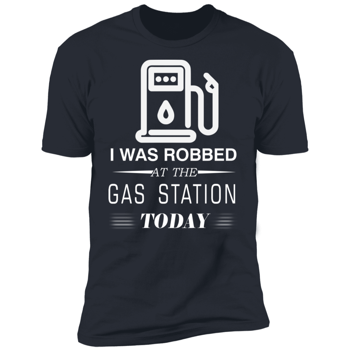 I Was Robbed At The Gas Station Today T-shirt