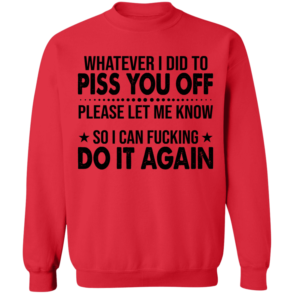Whatever I Did to Piss You Off Sweatshirt