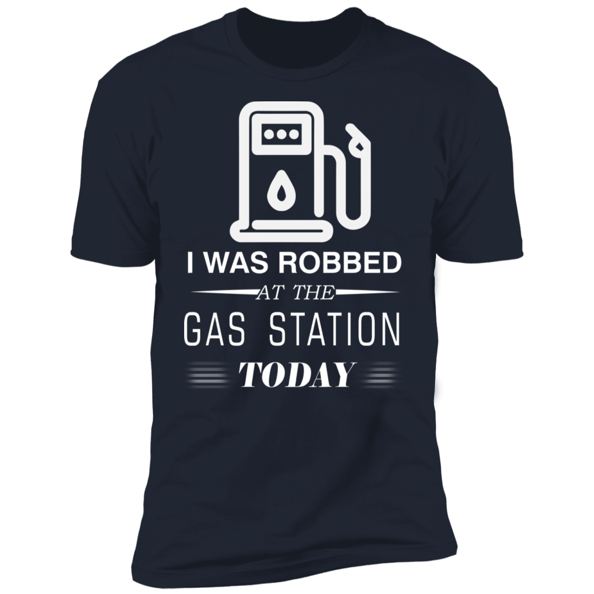 I Was Robbed At The Gas Station Today T-shirt