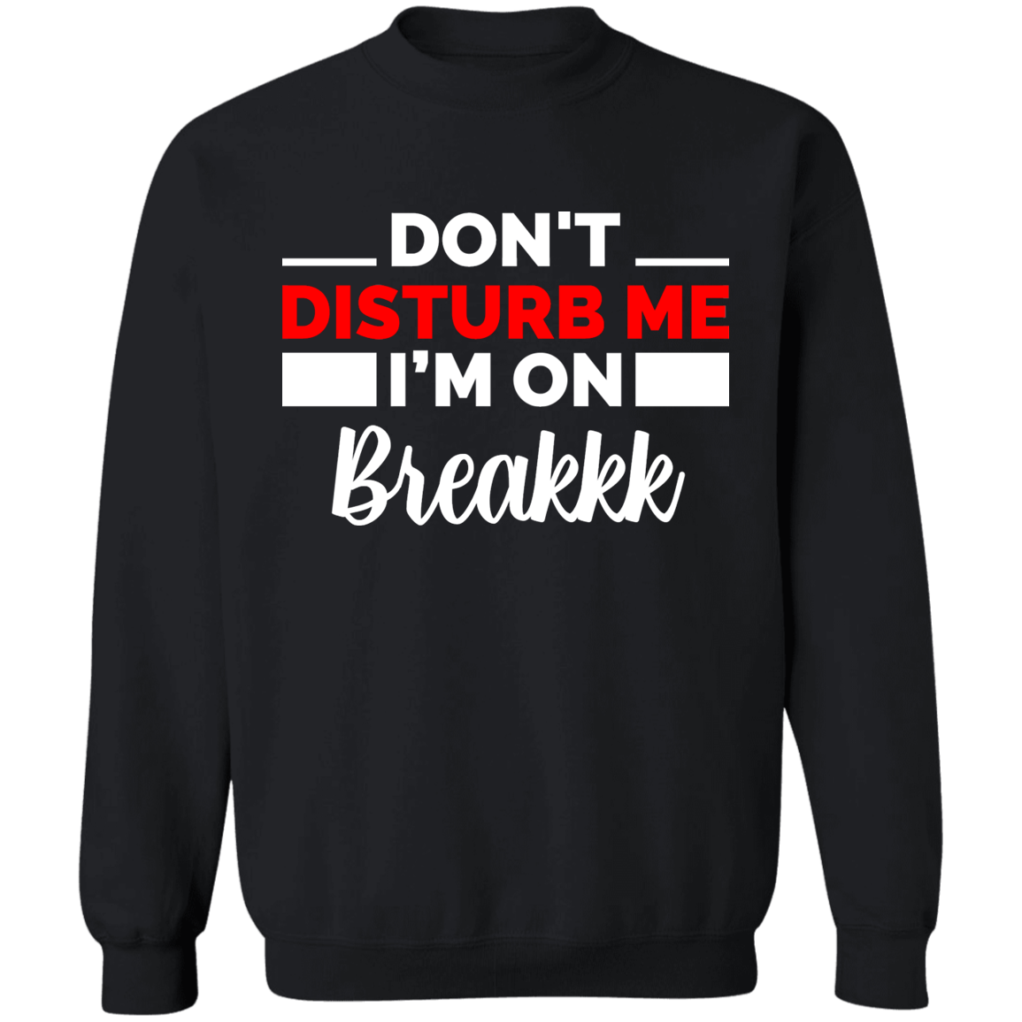 Don't Disturb Me I'm On Breakkk Apparel