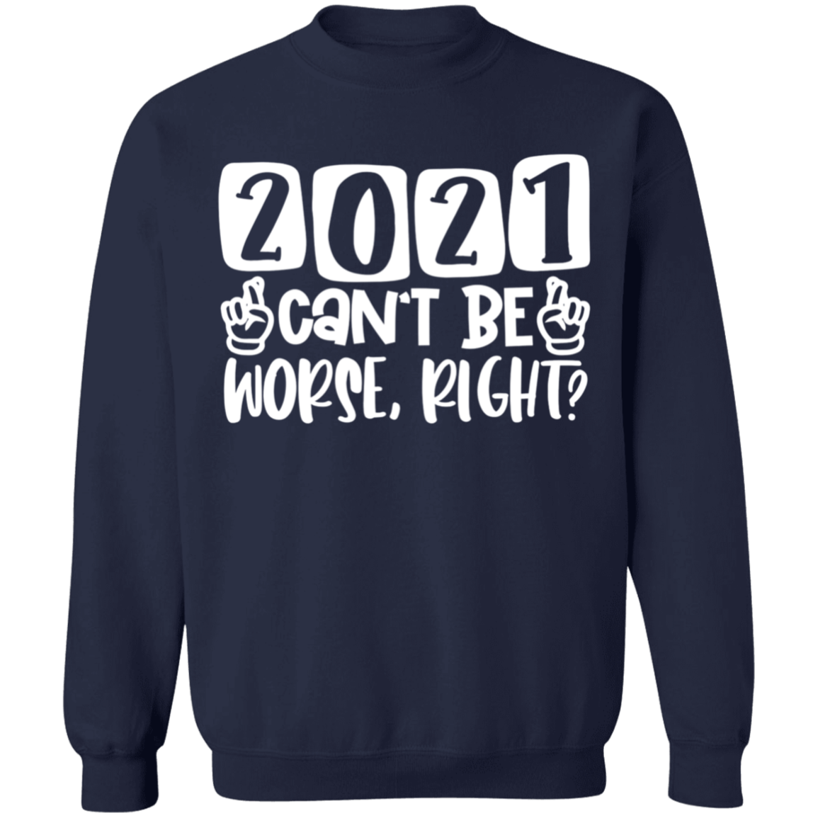 2021 Can't Be Worse Right Sweatshirt