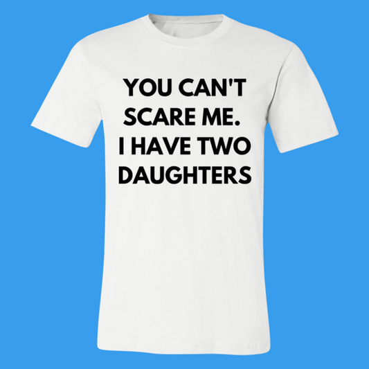 Gift For Dad - You Can't Scare Me. I Have Two Daughters Shirt