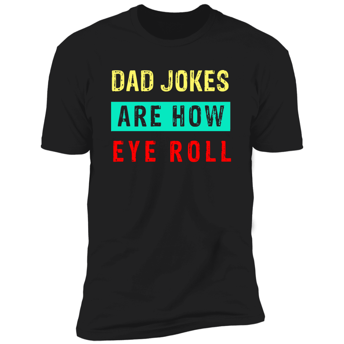 Dad Jokes Are How Eye Roll T-Shirt