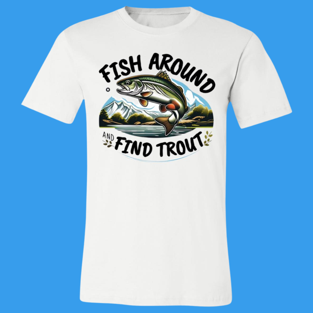 Fish Around Find Trout T-Shirt