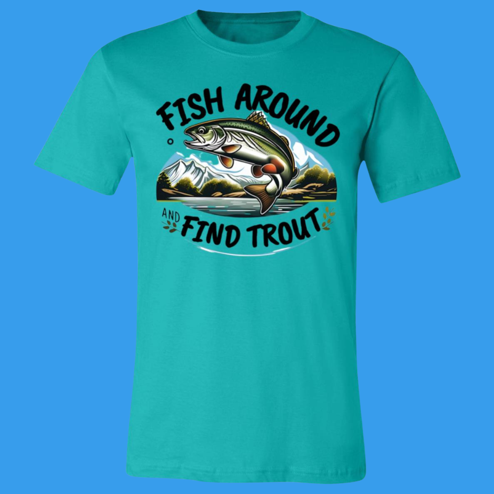 Fish Around Find Trout T-Shirt