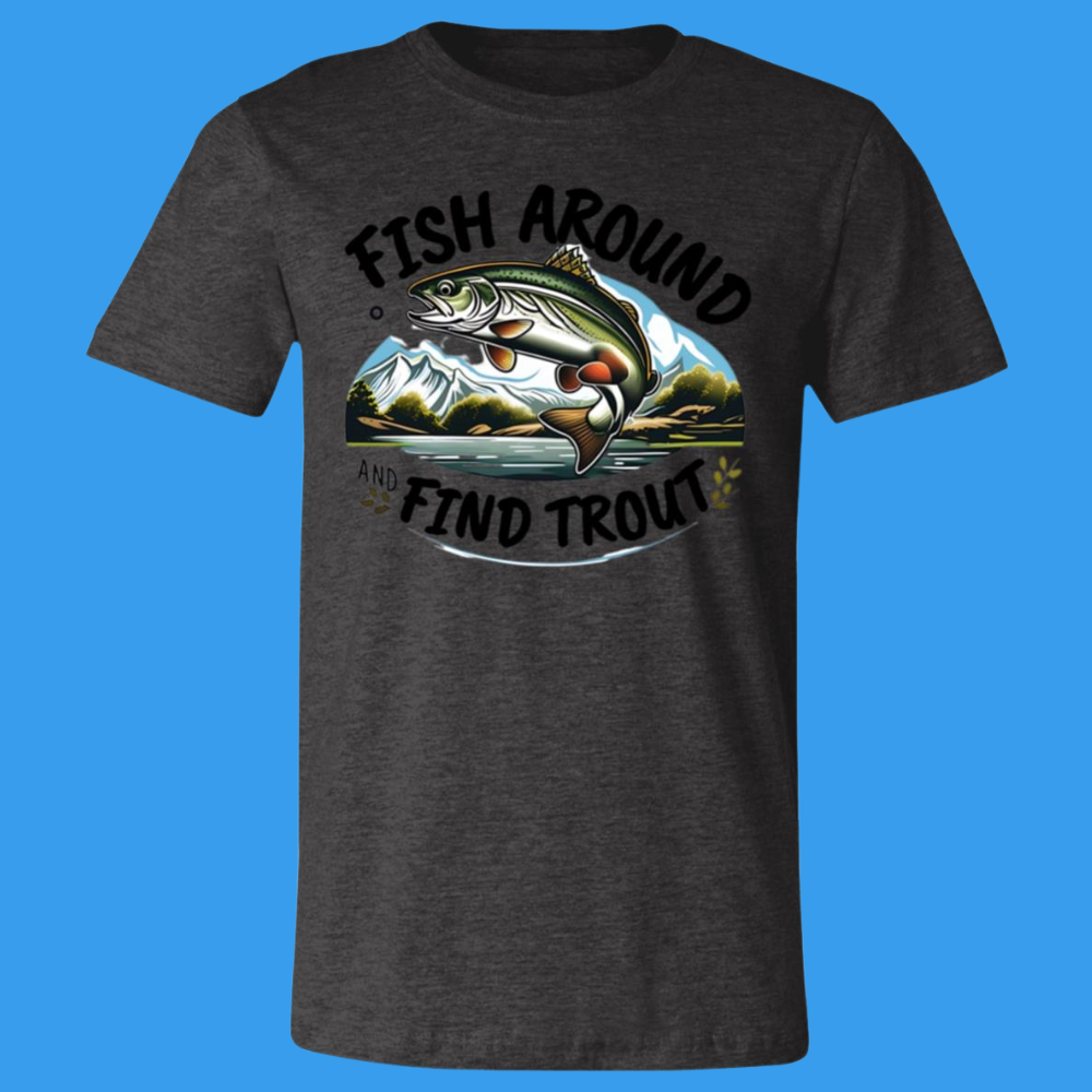 Fish Around Find Trout T-Shirt