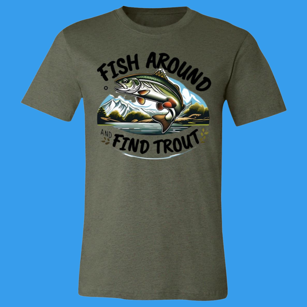Fish Around Find Trout T-Shirt