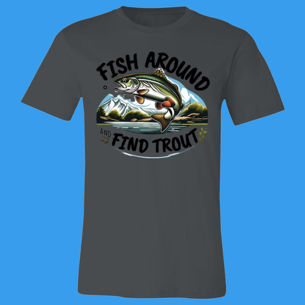 Fish Around Find Trout T-Shirt