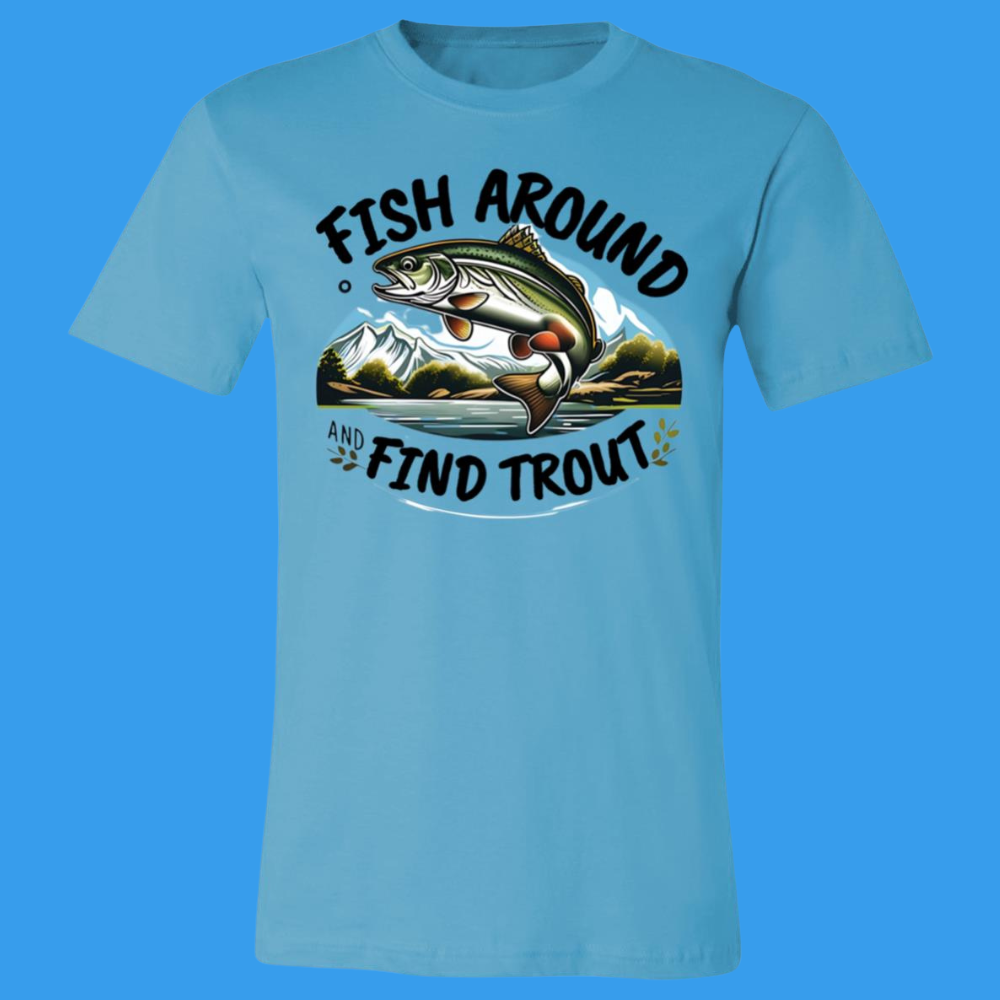 Fish Around Find Trout T-Shirt