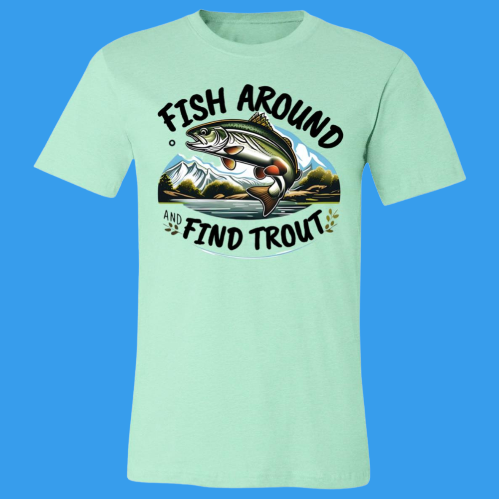 Fish Around Find Trout T-Shirt