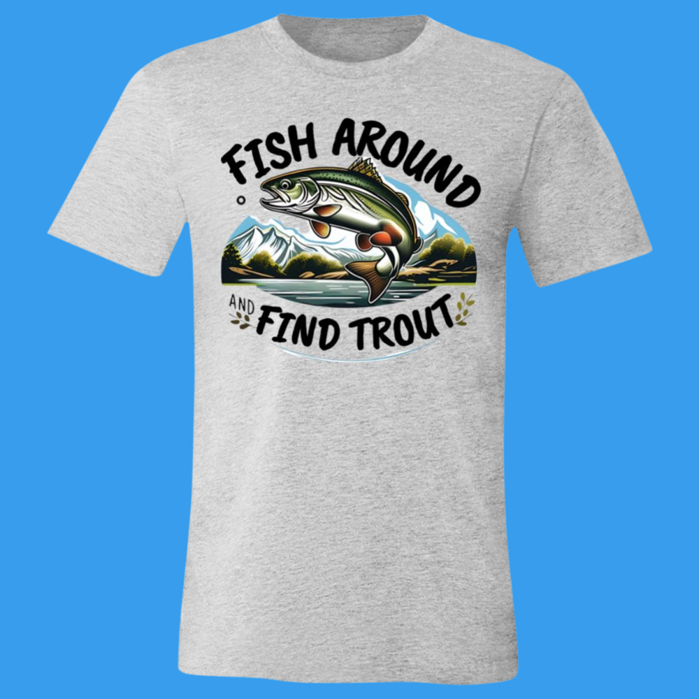 Fish Around Find Trout T-Shirt