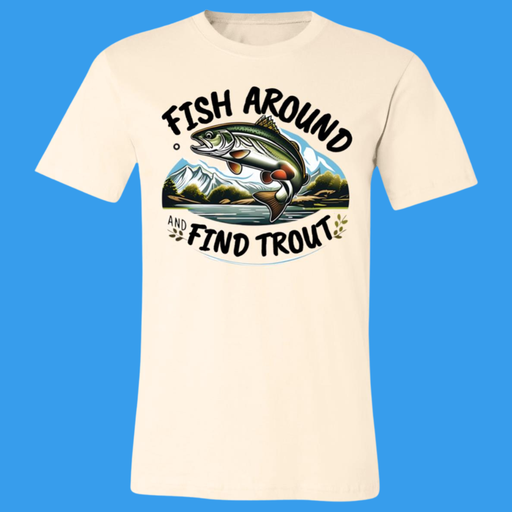 Fish Around Find Trout T-Shirt