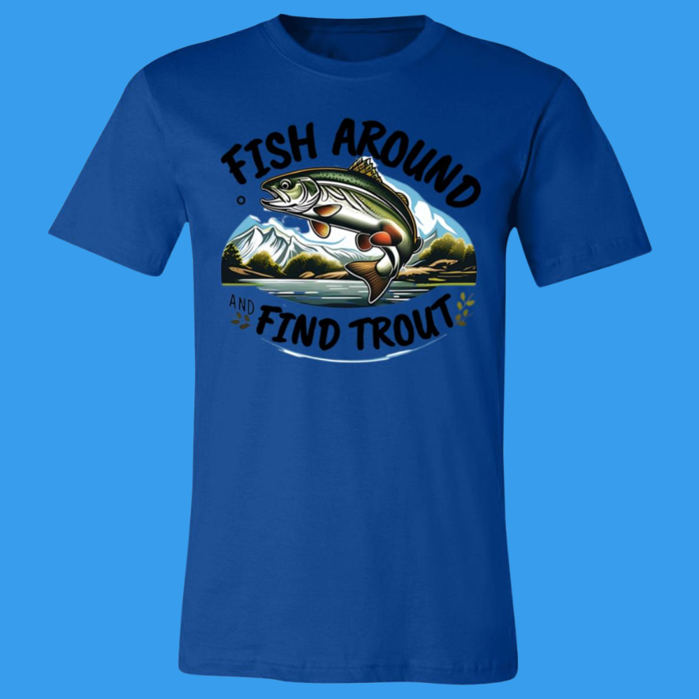 Fish Around Find Trout T-Shirt