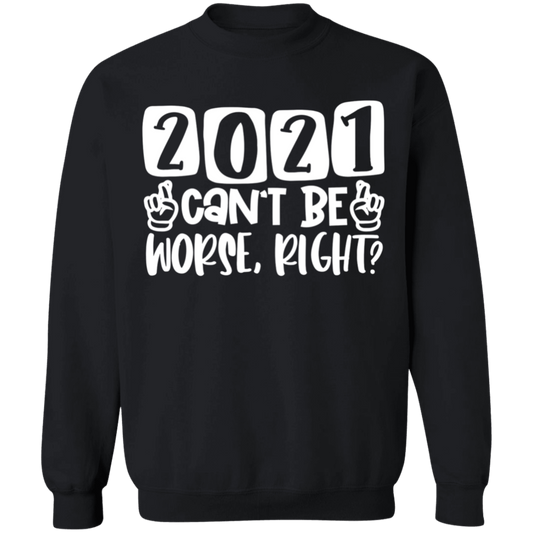 2021 Can't Be Worse Right Sweatshirt