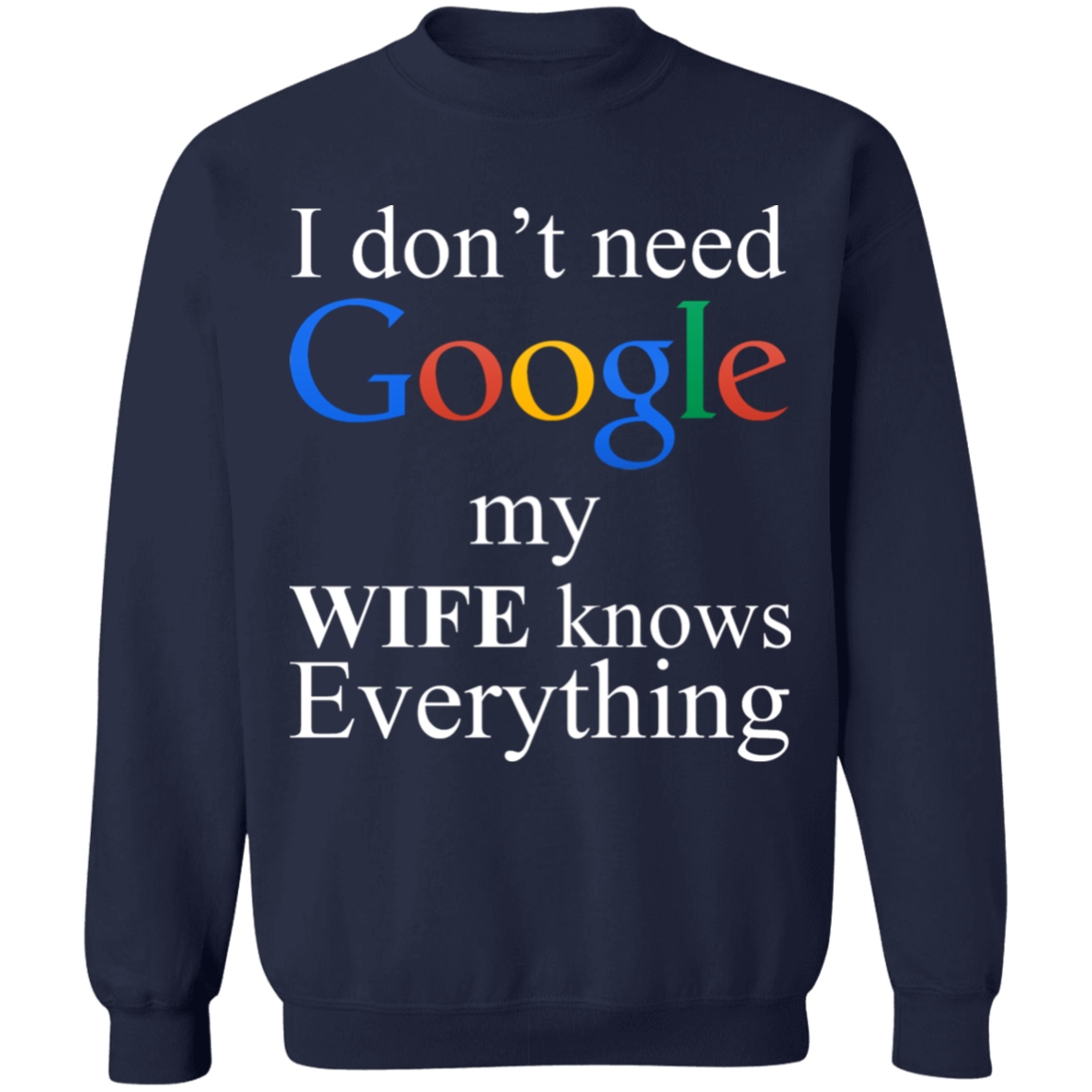 I Don't Need Google My Wife Knows Everything Sweatshirt