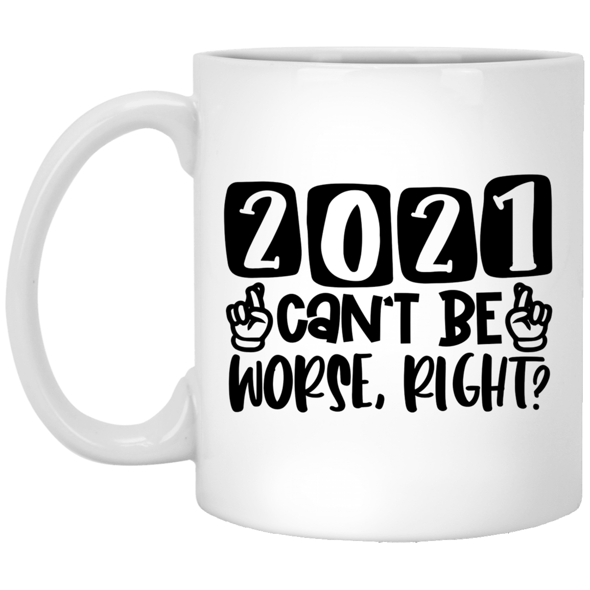 2021 Can't Be Worse Right Mug
