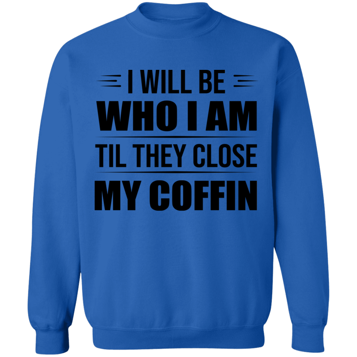 I Will Be Who I Am Sweatshirt