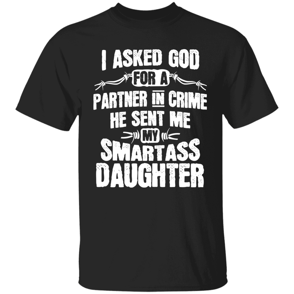 I Asked God For A Partner In Crime He Sent Me My Smartass Daughter Apparel