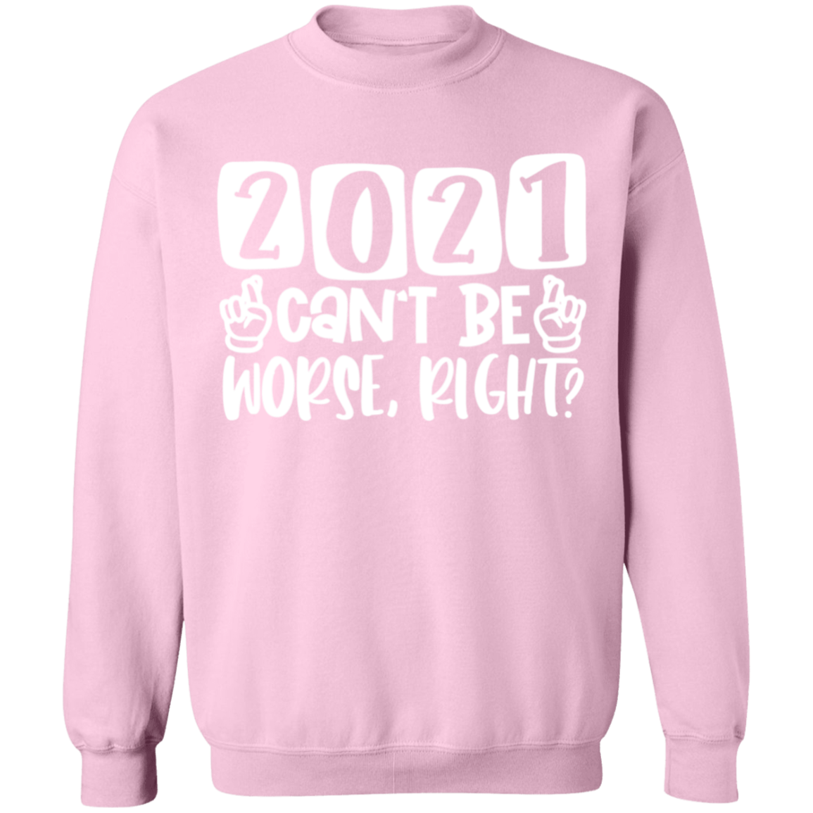2021 Can't Be Worse Right Sweatshirt