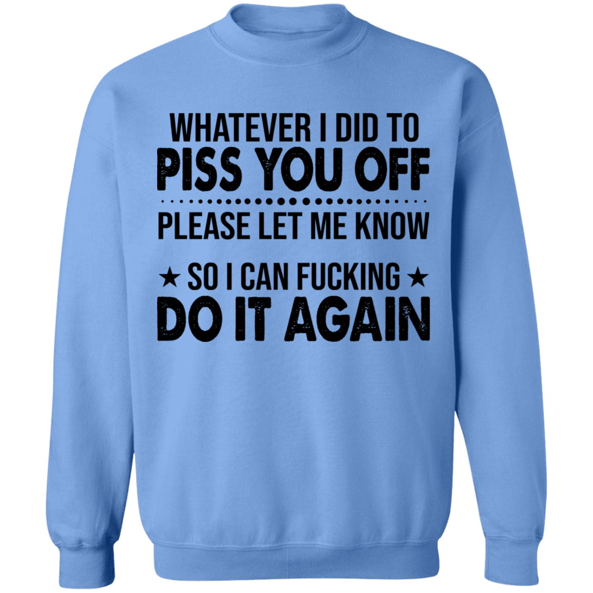 Whatever I Did to Piss You Off Sweatshirt