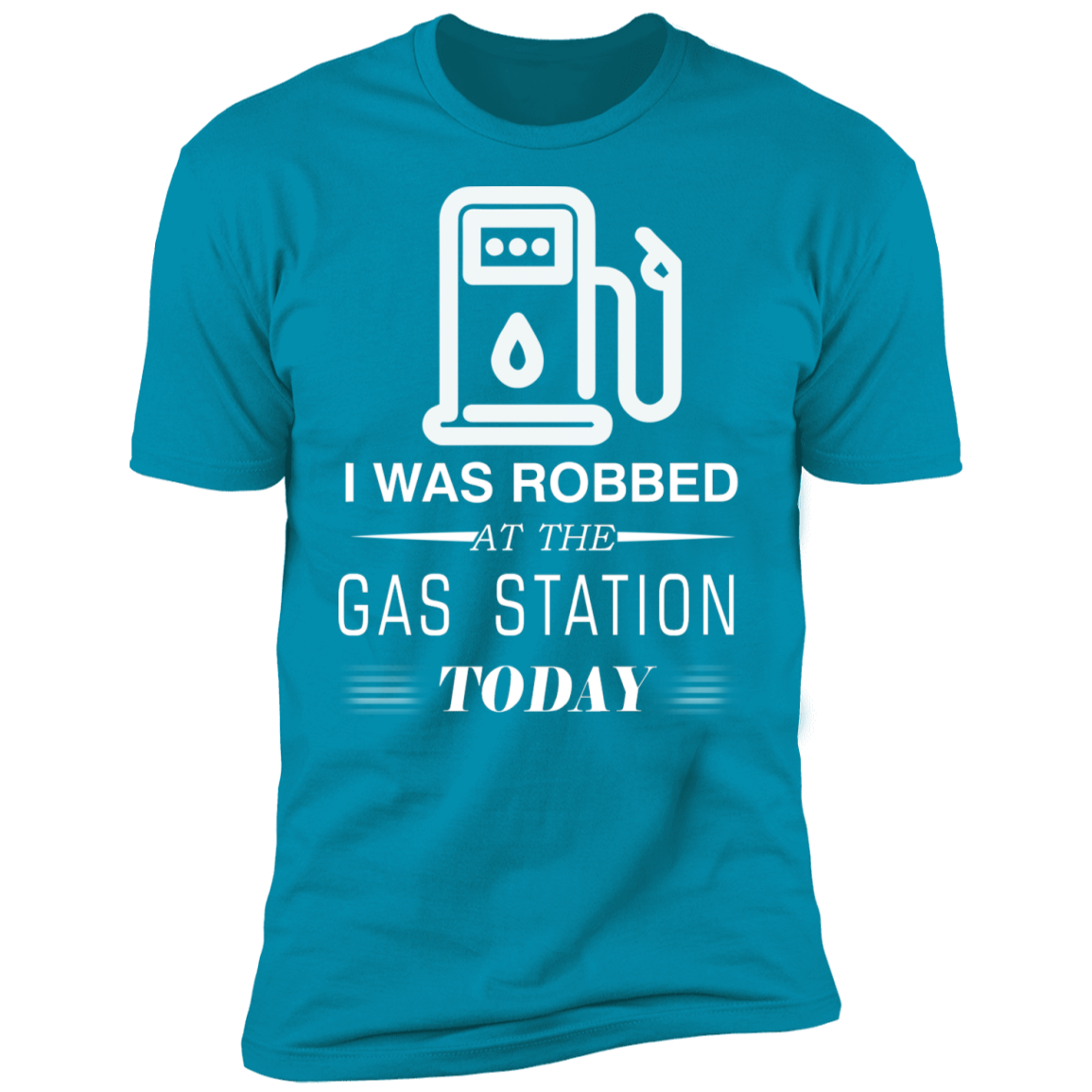 I Was Robbed At The Gas Station Today T-shirt