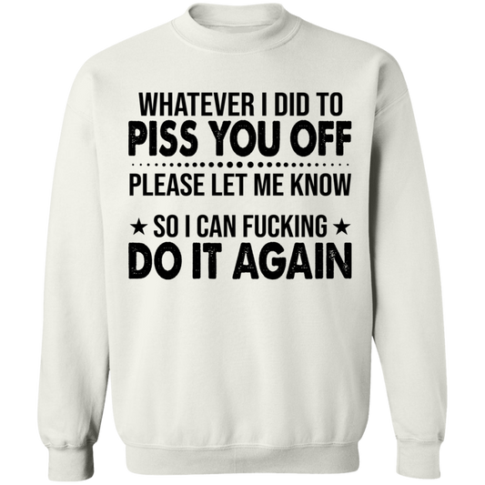 Whatever I Did to Piss You Off Sweatshirt